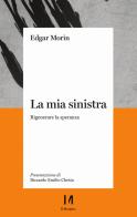 La mia sinistra. Rigenerare la speranza di Edgar Morin edito da Il Margine (Trento)