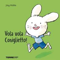 Vola vola coniglietto! Ediz. a colori di Jörg Mühle edito da Terre di Mezzo