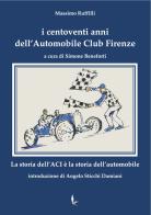 I centoventi anni dell'Automobile Club Firenze. La storia dell'ACI è la storia dell'automobile di Massimo Ruffilli edito da Libreria Salvemini