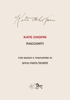 Kate Chopin. Racconti con saggio e traduzione. Nuova ediz. di Anna Maria Farabbi edito da Al3vie