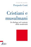 Cristiani e musulmani. In dialogo nel contesto della modernità di Pierpaolo Conti edito da EMP