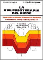 La riflessoterapia del piede. Il metodo originale di Eunice D. Ingham® un sistema terapeutico per migliorare la salute di Dwight C. Byers edito da Edizioni Mediterranee