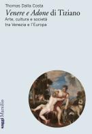 «Venere e Adone» di Tiziano. Arte, cultura e società tra Venezia e l'Europa di Thomas Dalla Costa edito da Marsilio