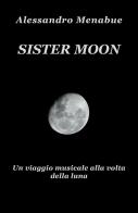 Sister Moon. Un viaggio musicale alla volta della luna di Alessandro Menabue edito da Youcanprint