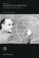 Atomi, nuclei e particelle. Scritti divulgativi ed espositivi 1923-1952 di Enrico Fermi edito da Bollati Boringhieri