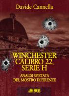 Winchester calibro 22, serie h. Analisi spietata del mostro di Firenze di Davide Cannella edito da Abrabooks