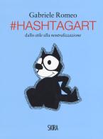 #HashtagArt. Dallo stile alla neutralizzazione. Ediz. italiana e inglese di Gabriele Romeo edito da Skira