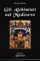 Gli alchimisti nel Medioevo di Serge Hutin edito da Edizioni Arkeios