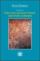Sulle tracce dei primi cristiani nella Sicilia Occidentale di Igor Gelarda edito da Officina di Studi Medievali