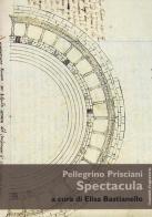 Spectacula di Pellegrino Prisciani edito da Guaraldi