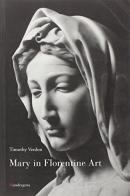 Mary in florentine art di Timothy Verdon edito da Mandragora