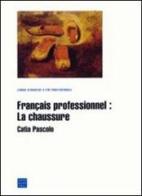Français professionnel. La chaussure di Catia Pascolo edito da Libreria Editrice Cafoscarina