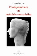 Corrispondendze di metafisica umanistica di Luca Grecchi edito da Petite Plaisance