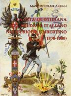 La vita quotidiana del soldato italiano nel periodo umbertino (1878-1900) di Massimo Frascarelli edito da Calosci