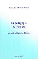 La pedagogia dell'amore. Intervista ad Agostino d'Ippona di Maurizio Aliotta, Angela Lia edito da San Metodio