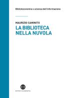 La biblioteca nella nuvola. Utenti e servizi al tempo degli smartphone di Maurizio Caminito edito da Editrice Bibliografica