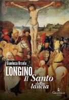 Longino il santo della lancia di Gianluca Orsola edito da Graphe.it