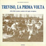 Treviso, la prima volta. 1955-1956 il primo scudetto del rugby trevigiano di Gian Domenico Mazzocato edito da EDIMEDIA Libri