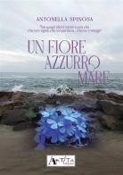 Un fiore azzurro mare di Antonella Spinosa edito da Arteta Edizioni