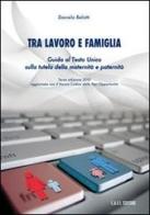 Tra lavoro e famiglia. Guida al testo unico sulla tutela della maternità e paternità di Daniela Belotti edito da CAFI