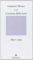 Gaetano Mosca e il Corriere della Sera (1897-1925) di Alberto Martinelli, Gaetano Mosca edito da Fondazione Corriere della Sera