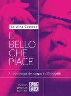 Il bello che piace. Antropologia del corpo in 10 oggetti di Cristina Cassese edito da ED-Enrico Damiani Editore