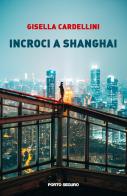 Incroci a Shanghai di Gisella Cardellini edito da Porto Seguro