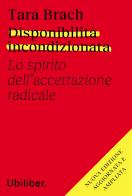 Disponibilità incondizionata. Lo spirito dell'accettazione radicale. Nuova ediz. di Tara Brach edito da Ubiliber