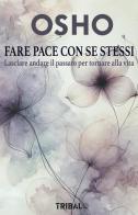 Fare pace con se stessi. Lasciare andare il passato per tornare alla vita di Osho edito da Tribal edizioni