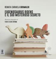 Eugeniosaurus Ridens e il suo misterioso segreto. Ediz. illustrata di Renata Carmela Grimaldi edito da Aracne (Genzano di Roma)