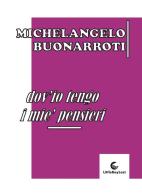 Dov'io tengo i mie' pensieri di Michelangelo Buonarroti edito da LittleBoyLost
