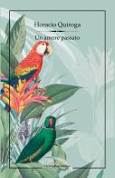 Un amore passato di Horacio Quiroga edito da Orizzonte Milton Editore