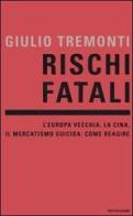 Rischi fatali. L'Europa vecchia, la Cina, il mercatismo suicida: come reagire di Giulio Tremonti edito da Mondadori