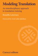 Modeling translation. An interdisciplinary approach to translation training di Rossella Latorraca edito da Carocci