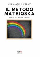 Il metodo Matrioska. Una scuola per il futuro di Mariangela Ceriati edito da Emia Edizioni