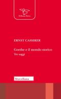 Goethe e il mondo storico. Tre saggi di Ernst Cassirer edito da Morcelliana