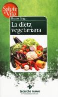 La dieta vegetariana di Bruno Brigo edito da Tecniche Nuove