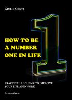 How to be a number one in life. Pratical alchemy to improve your life and work di Giulio Conti edito da BastogiLibri