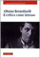 Alfonso Berardinelli. Il critico come intruso edito da Le Lettere
