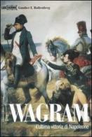 Wagram. L'ultima vittoria di Napoleone di Gunther E. Rothenberg edito da LEG Edizioni