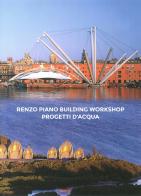 Renzo Piano Building Workshop. Progetti d'acqua. Ediz. italiana e inglese edito da Fondazione Renzo Piano