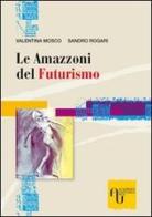 Le amazzoni del futurismo di Valentina Mosco, Sandro Rogari edito da Academia Universa Press