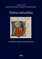 Vedrai Mirabilia. Un libro di magia del Quattrocento di Jean-Patrice Boudet, Florence Gal, Laurence Moulinier edito da Viella