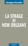 La strage di New Orleans di Giuseppe Prezzolini edito da Barion
