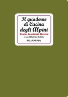 Il quaderno di cucina degli alpini. Storie, aneddoti, ricette di Elisabetta Michielin edito da Kellermann Editore