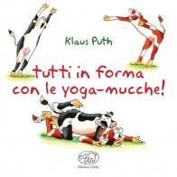 Tutti in forma con le yoga-mucche di Klaus Puth edito da Edizioni Clichy
