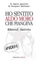 Ho sentito Aldo Moro che piangeva di Edmond Dantès edito da Imprimatur
