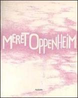 Meret Oppenheim. Una protagonista dell'arte contemporanea di Meret Oppenheim, Johannes Gachnang, Bice Curiger edito da Alinari IDEA