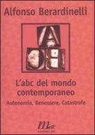 L' ABC del mondo contemporaneo. Autonomia, Benessere, Catastrofe di Alfonso Berardinelli edito da Minimum Fax