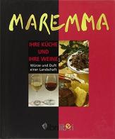 Maremma. Ihre Küche und Ihre Weine. Würze und Duft einer Landschaft di Maria Concetta Salemi edito da Libriliberi